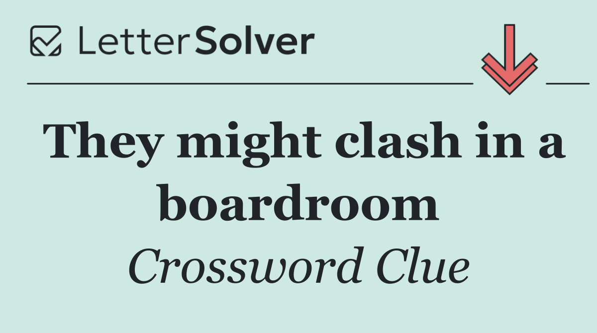 They might clash in a boardroom