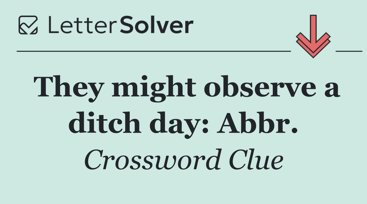They might observe a ditch day: Abbr.