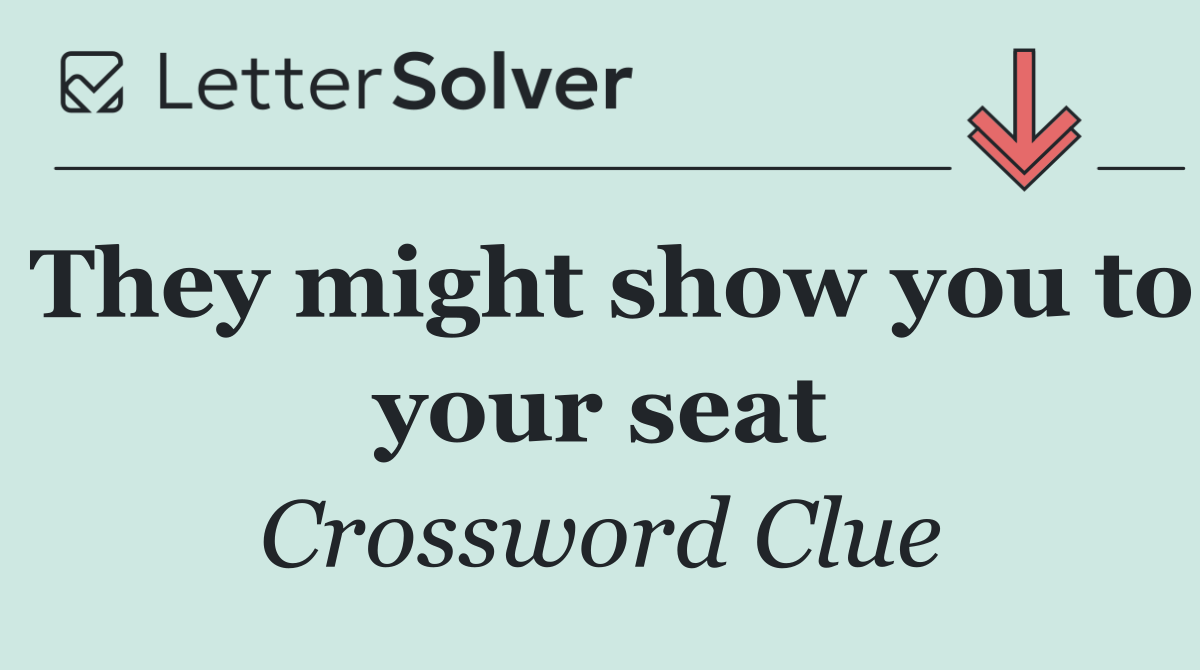 They might show you to your seat