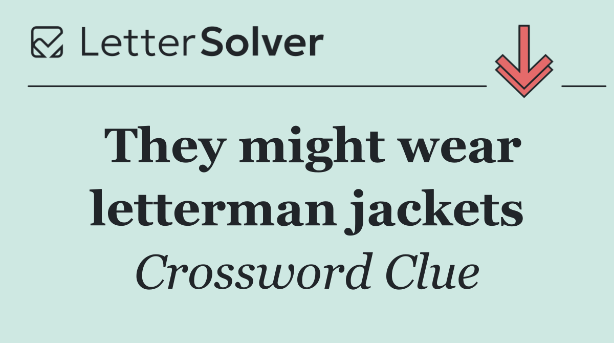 They might wear letterman jackets