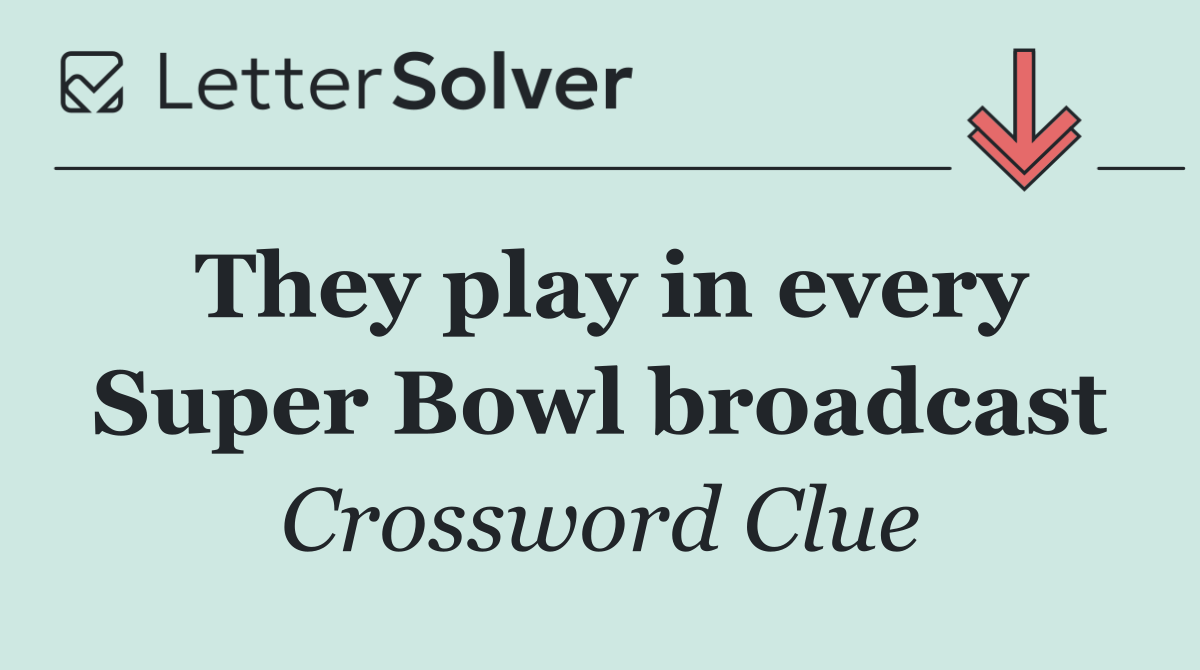 They play in every Super Bowl broadcast