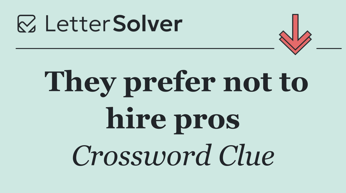 They prefer not to hire pros