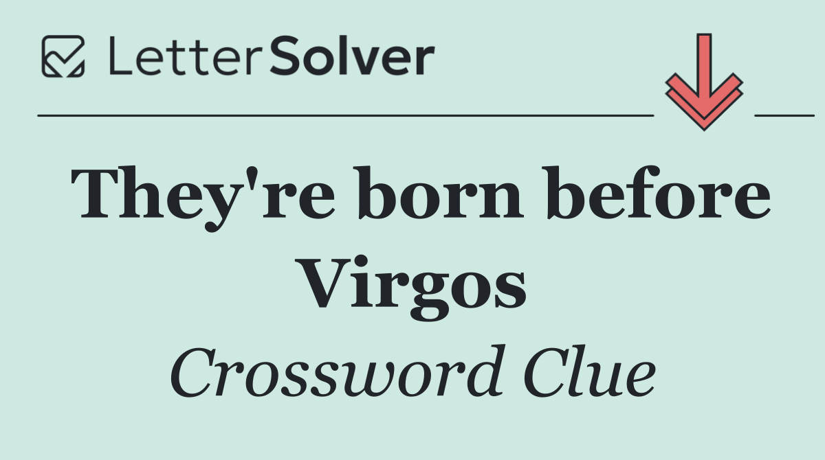 They're born before Virgos
