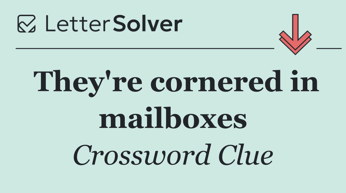 They're cornered in mailboxes