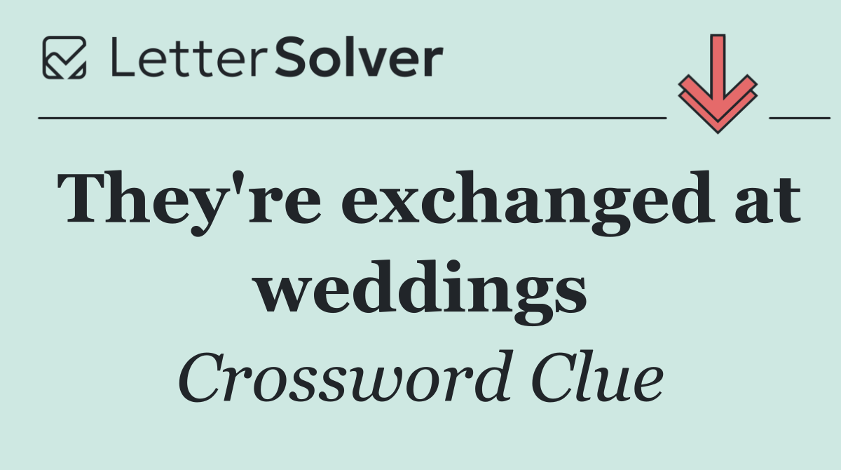 They're exchanged at weddings