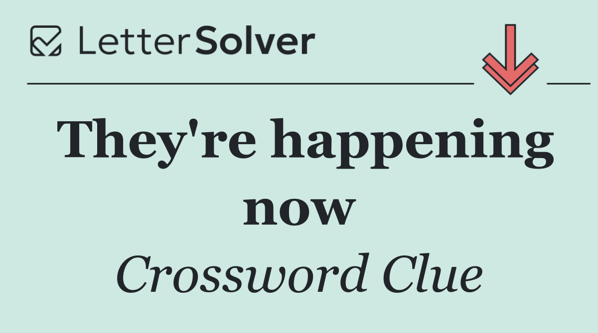 They're happening now