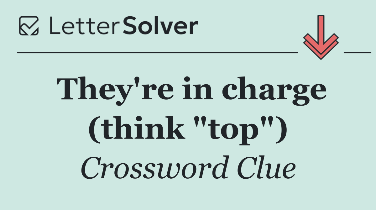 They're in charge (think "top")
