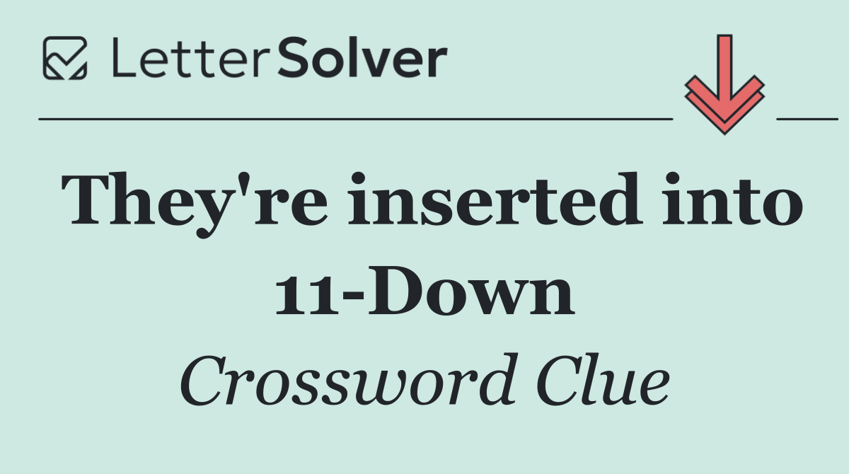 They're inserted into 11 Down