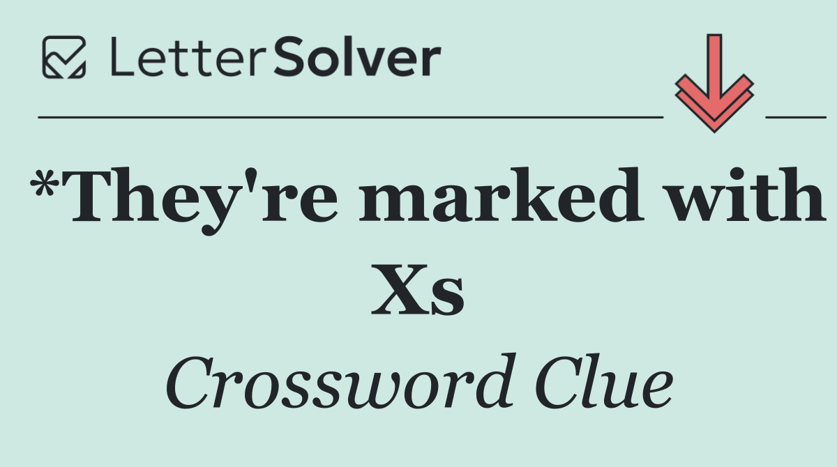 *They're marked with Xs