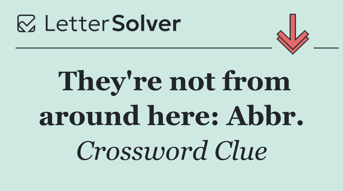 They're not from around here: Abbr.