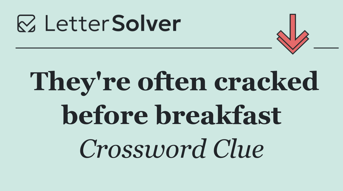 They're often cracked before breakfast