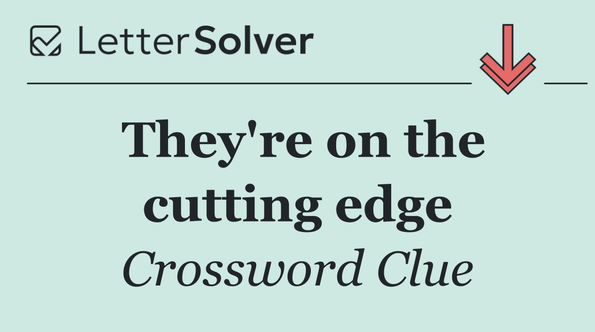 They're on the cutting edge