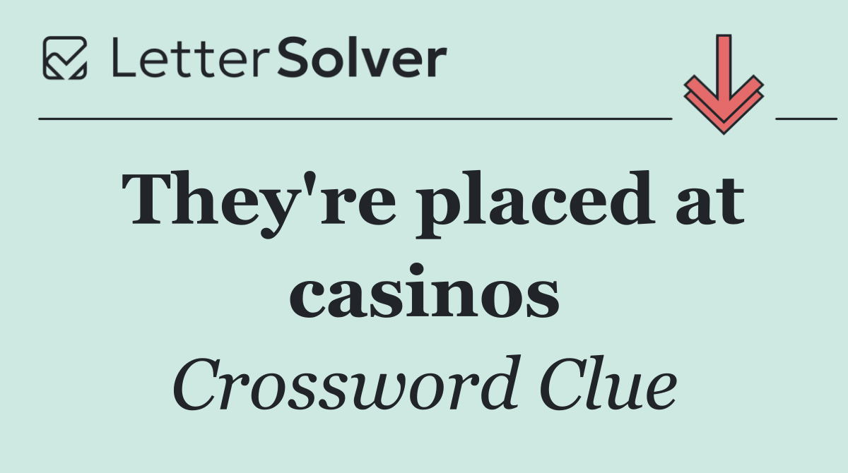 They're placed at casinos