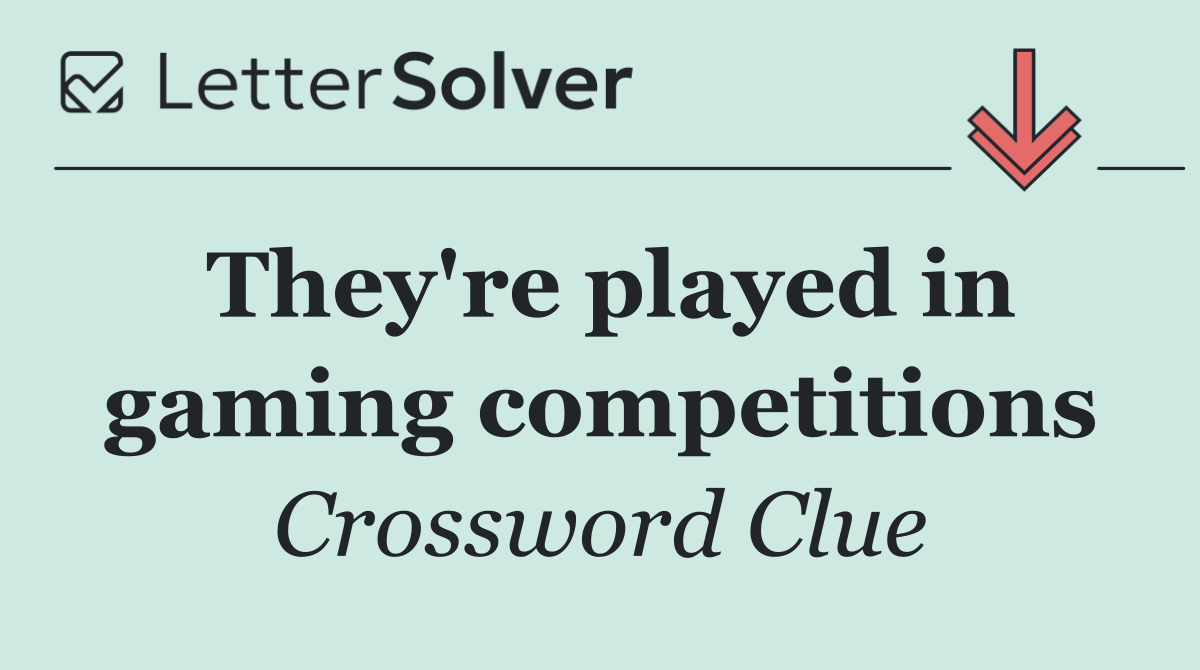 They're played in gaming competitions