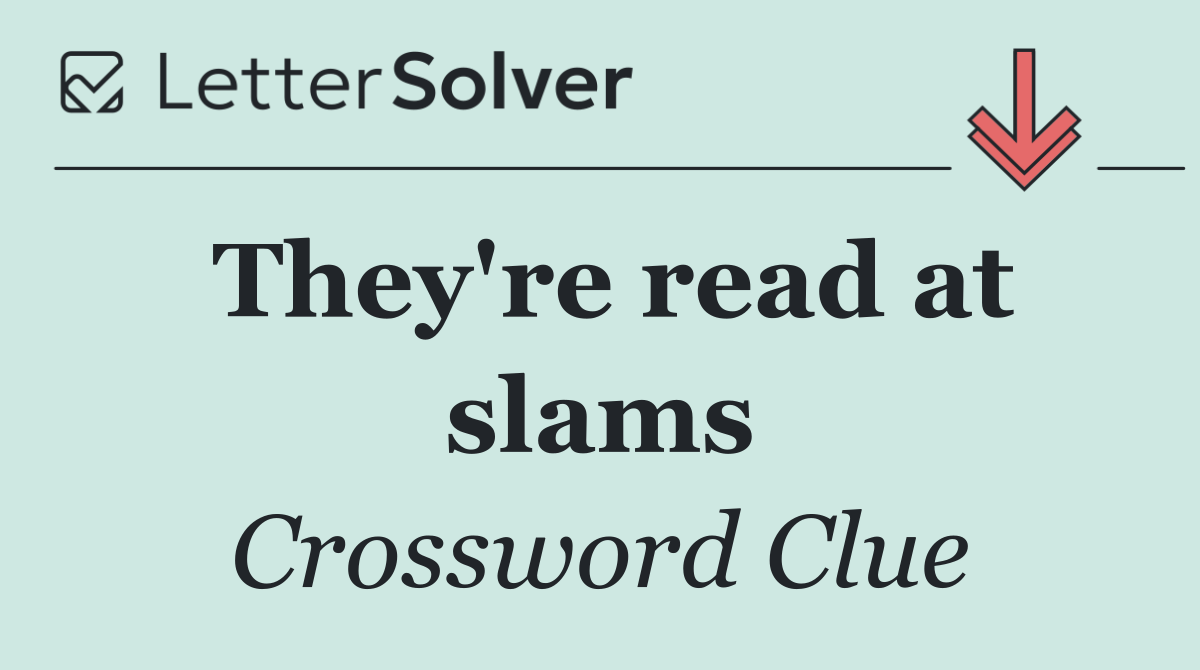 They're read at slams