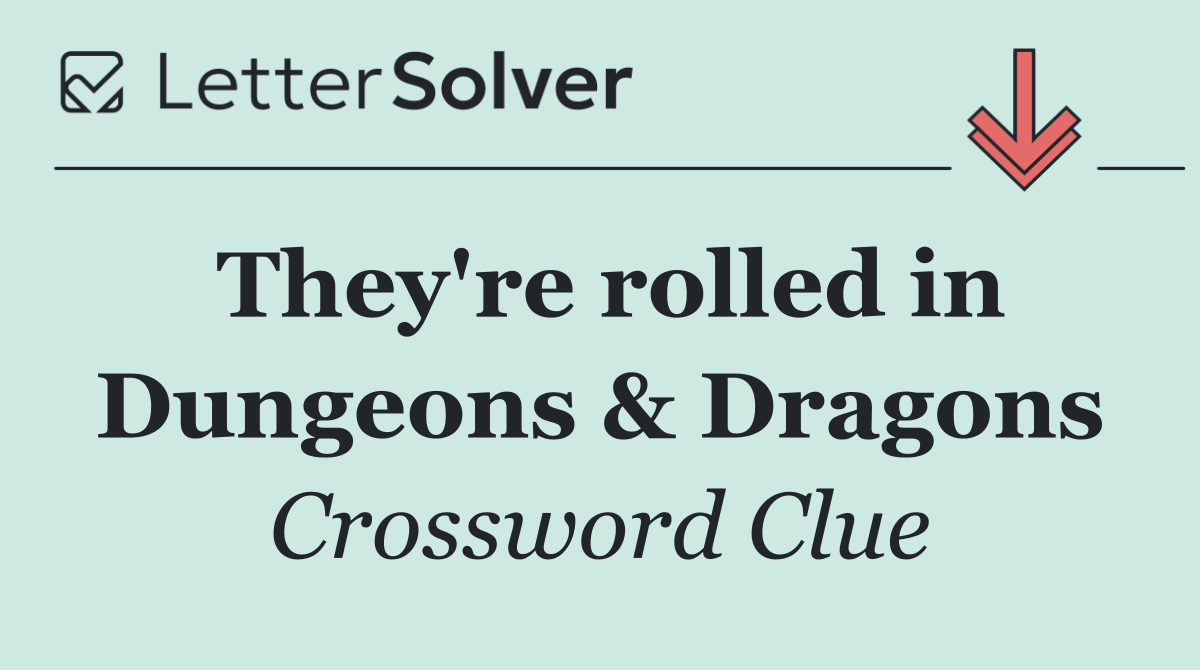 They're rolled in Dungeons & Dragons