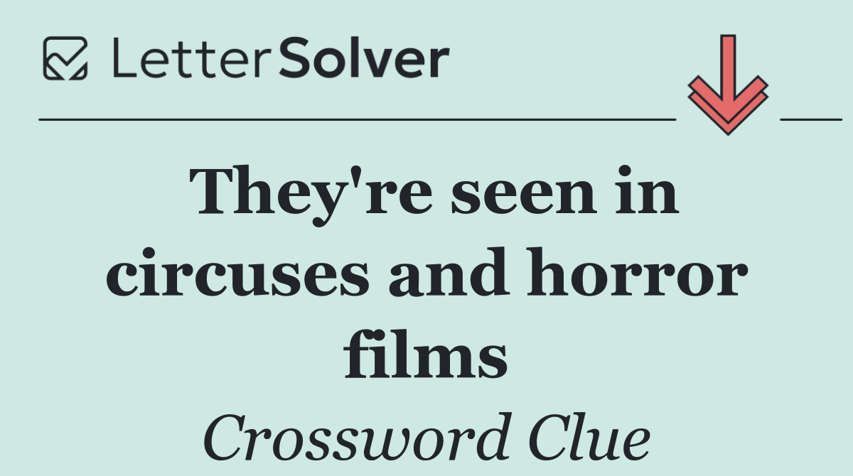 They're seen in circuses and horror films