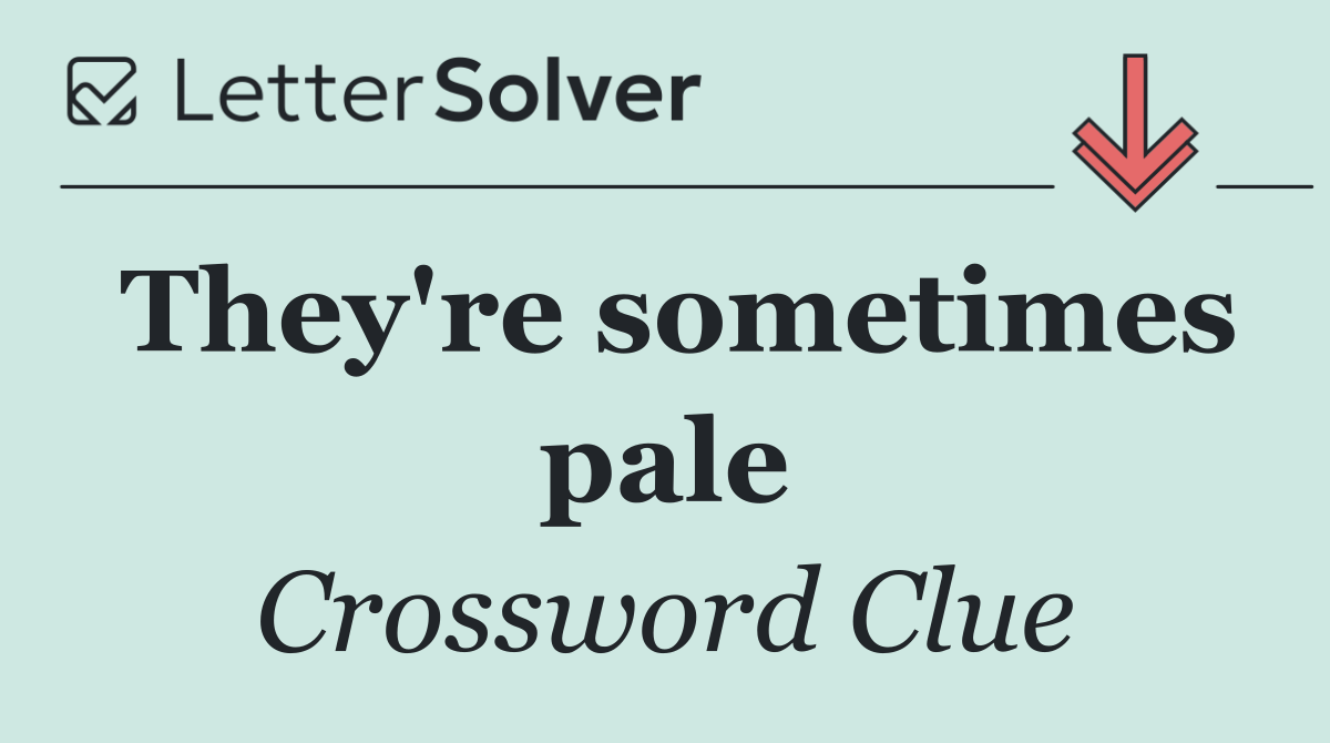 They're sometimes pale