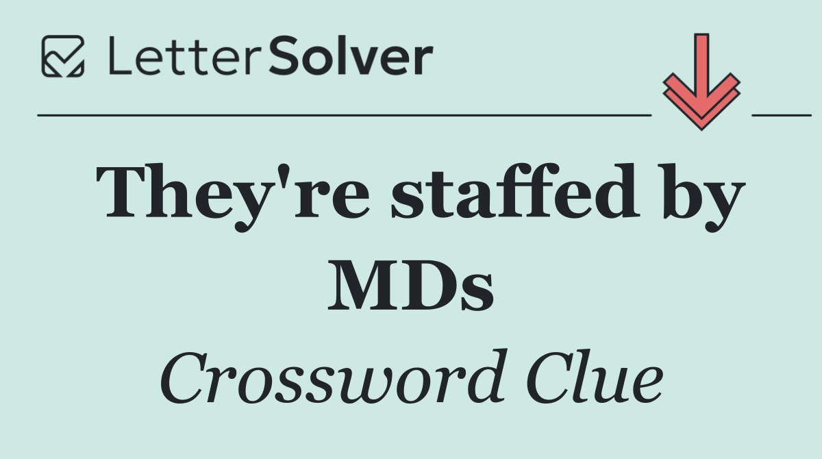 They're staffed by MDs