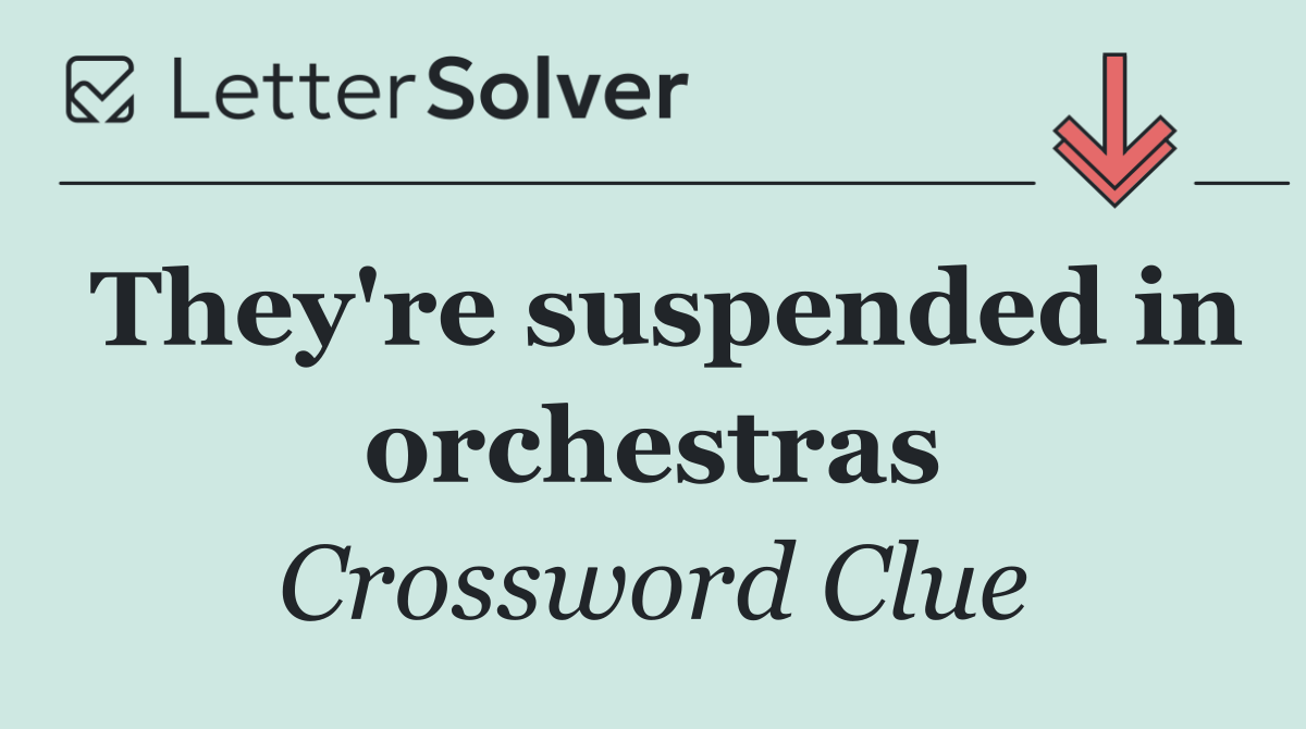 They're suspended in orchestras