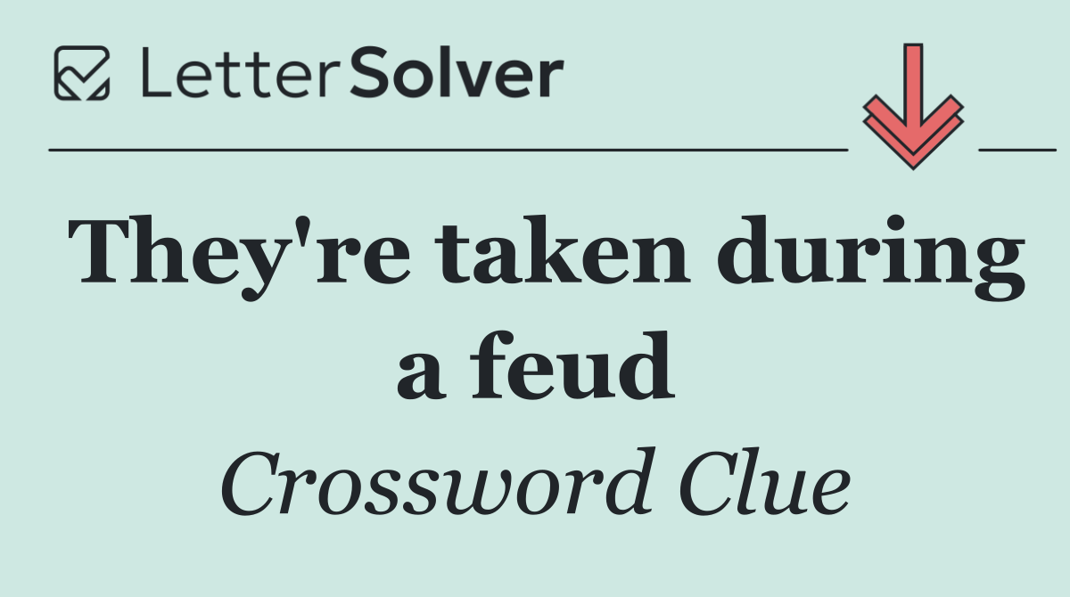 They're taken during a feud