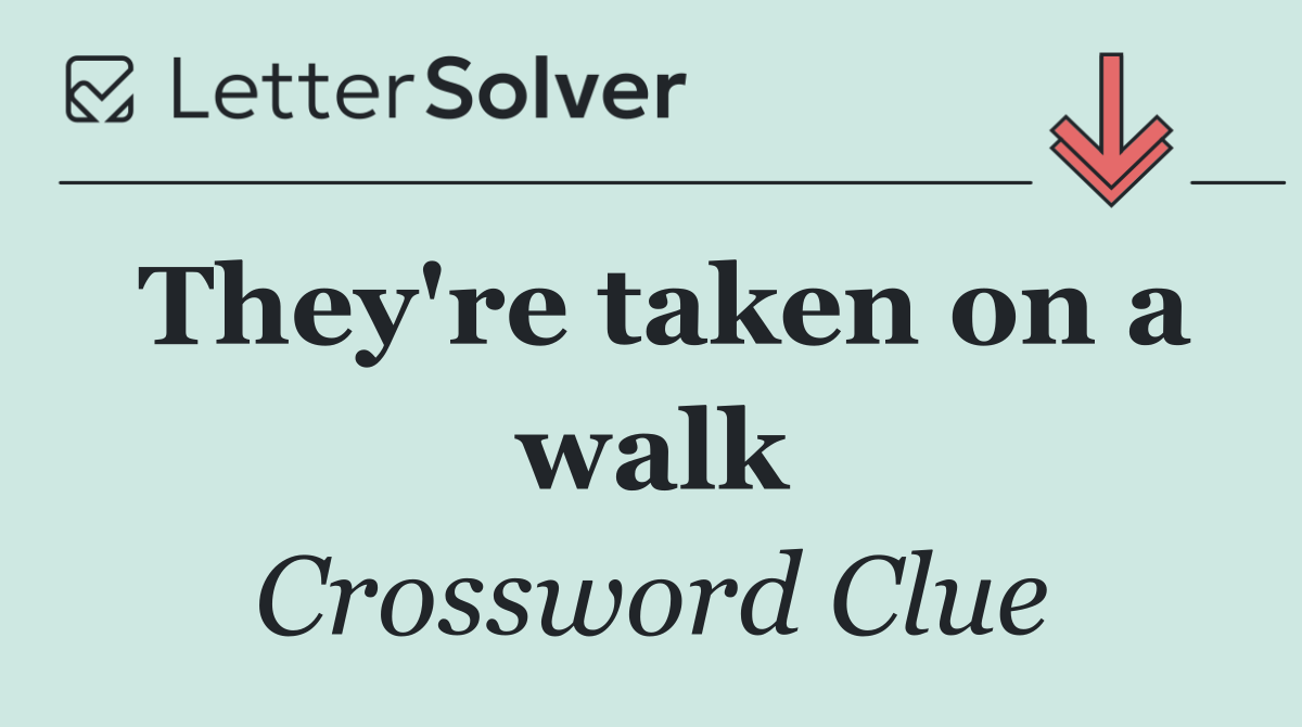 They're taken on a walk