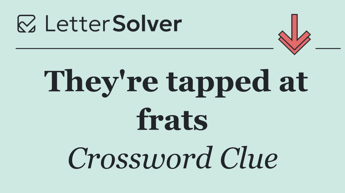 They're tapped at frats