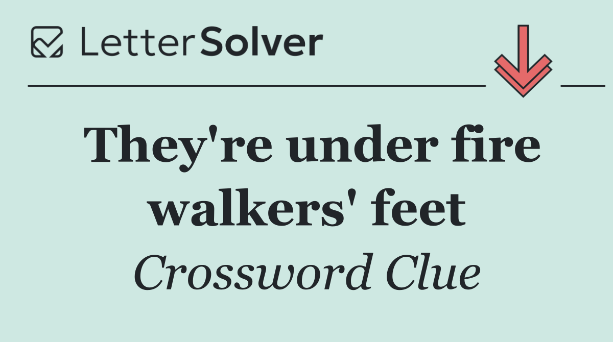 They're under fire walkers' feet