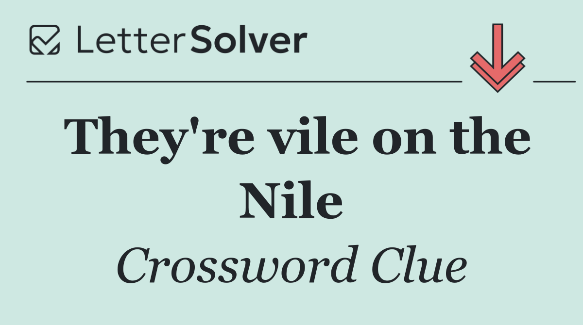 They're vile on the Nile