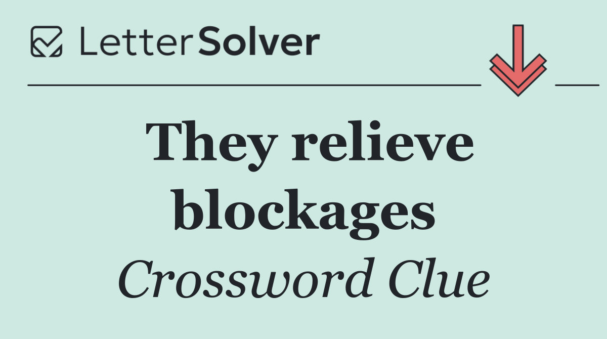 They relieve blockages