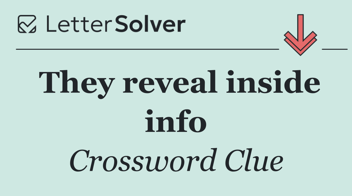 They reveal inside info