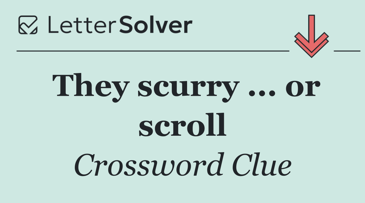 They scurry ... or scroll