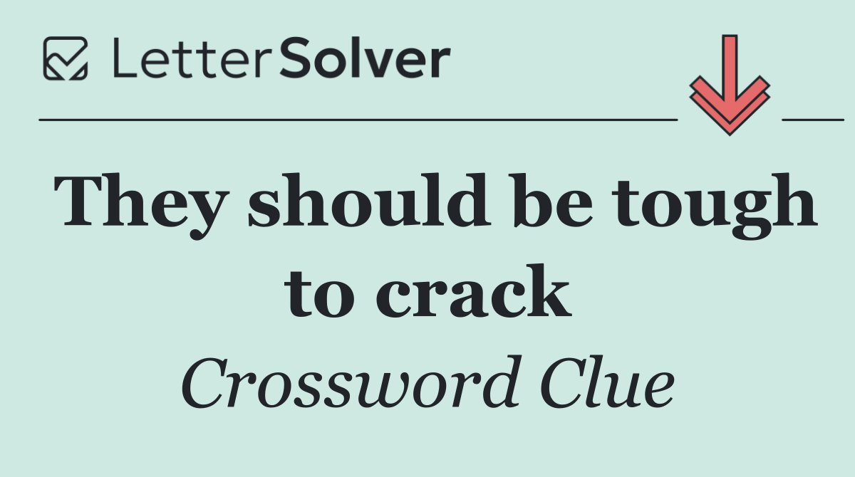 They should be tough to crack