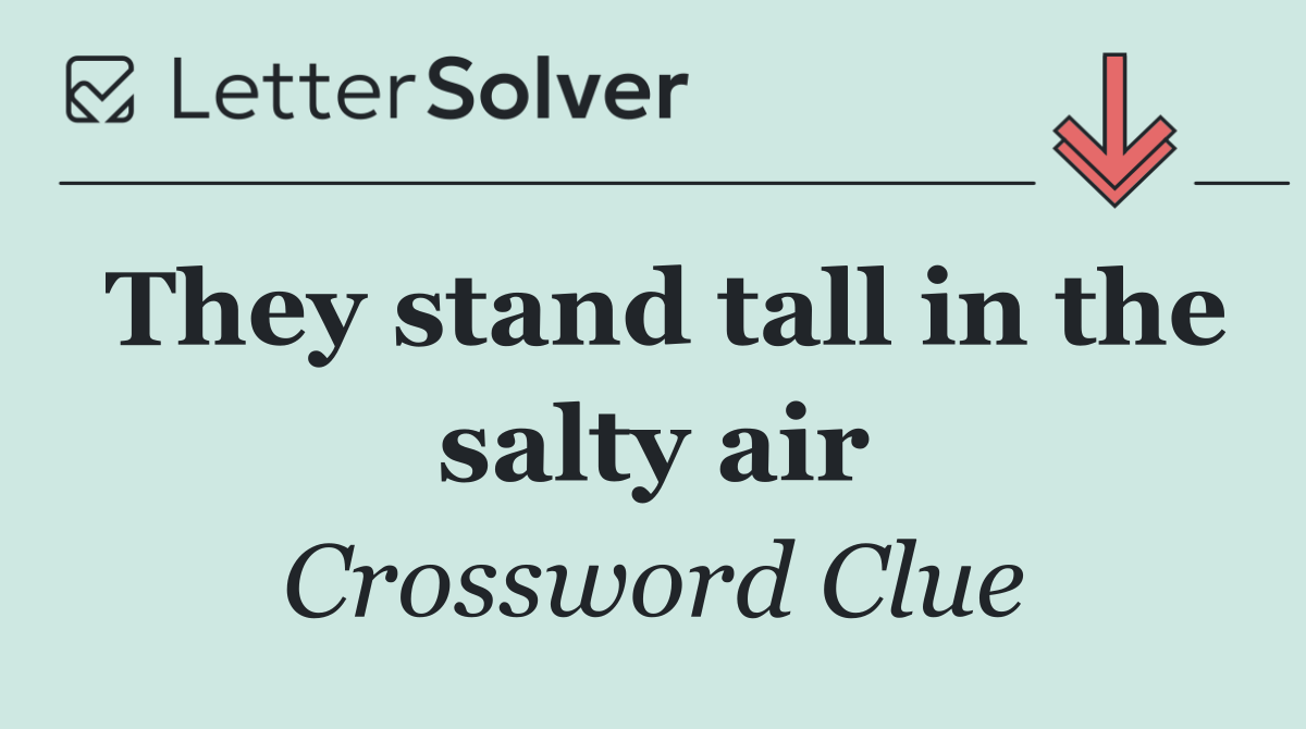 They stand tall in the salty air