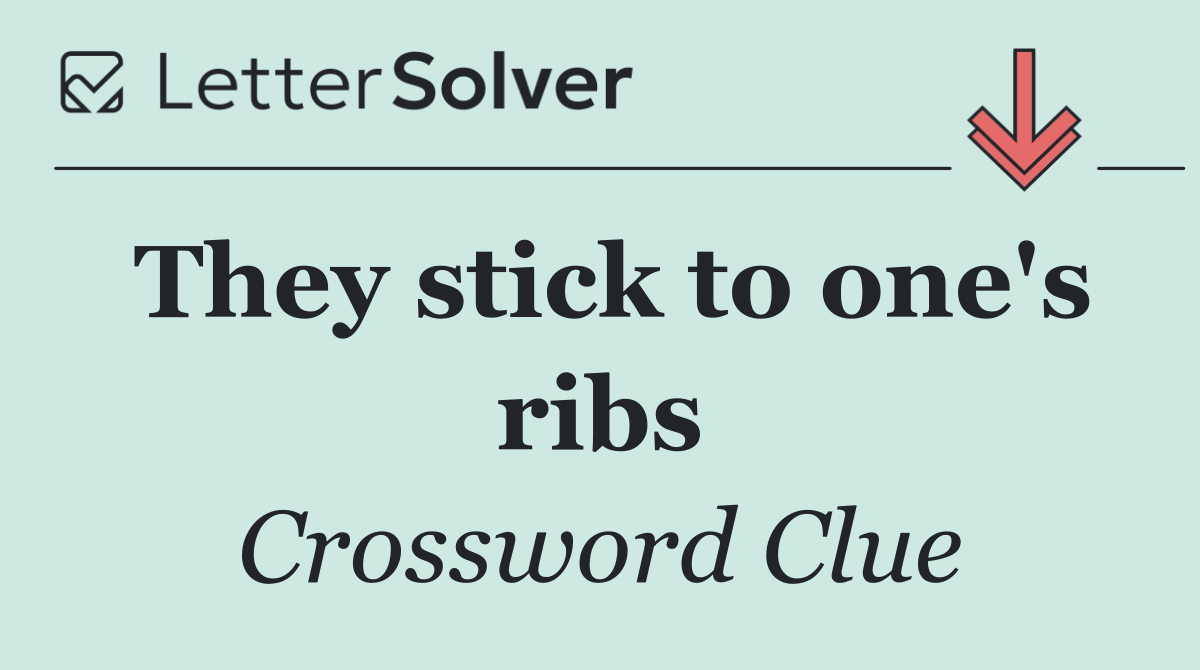 They stick to one's ribs