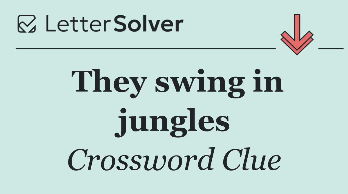 They swing in jungles