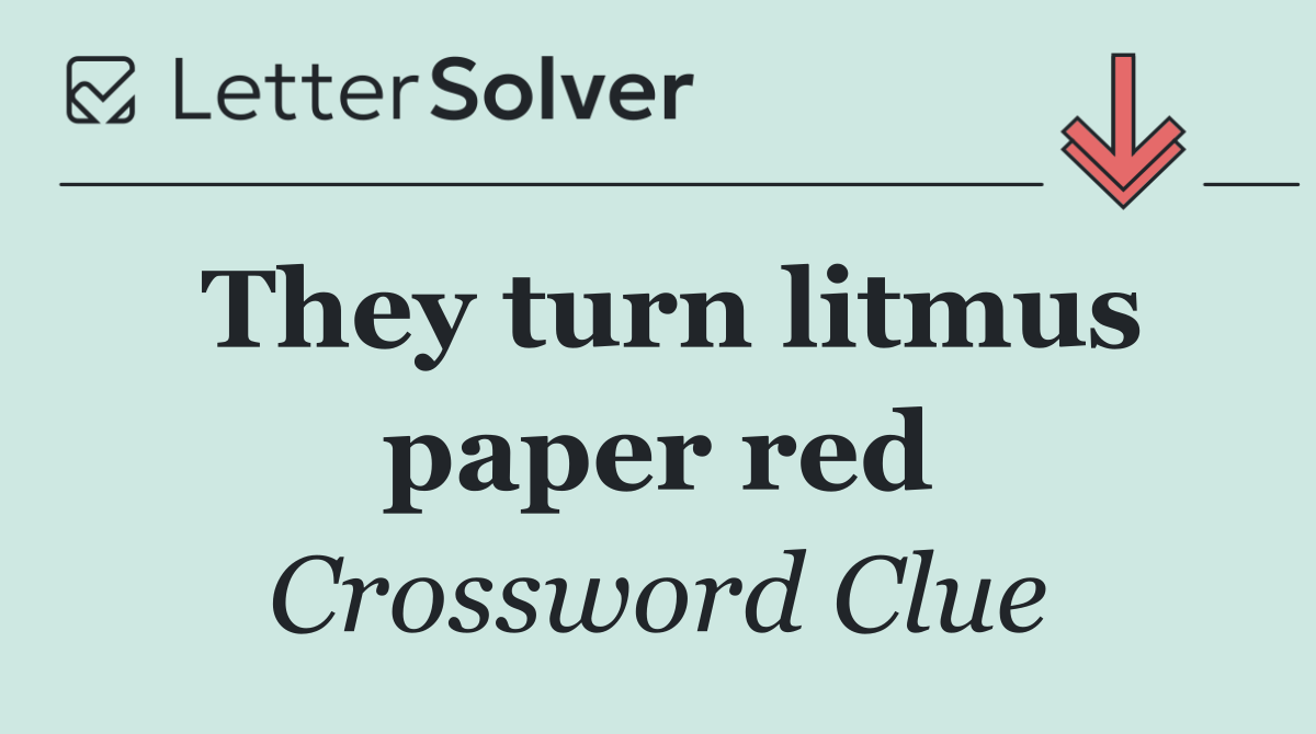 They turn litmus paper red