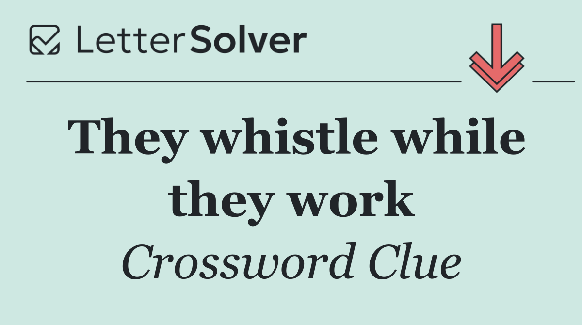 They whistle while they work