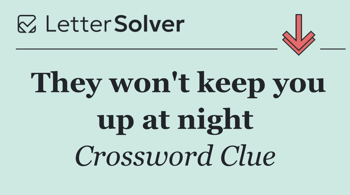 They won't keep you up at night