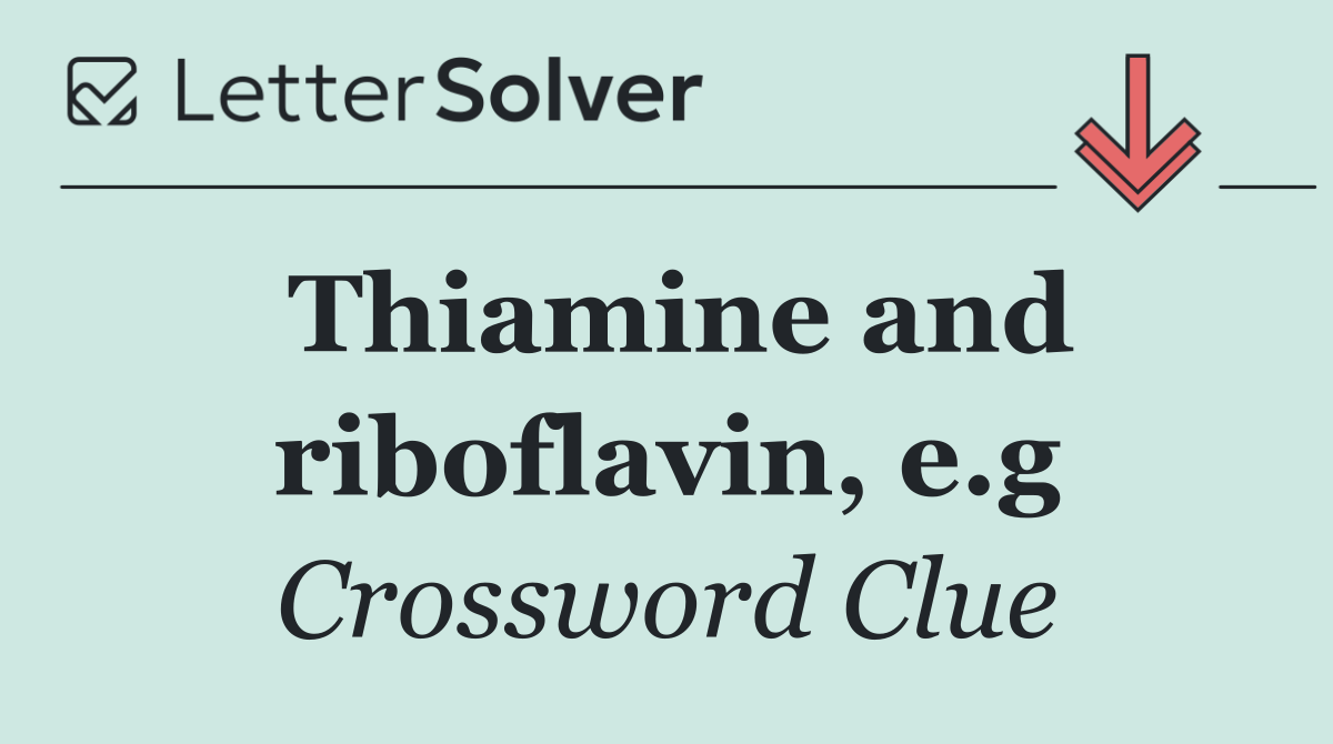 Thiamine and riboflavin, e.g