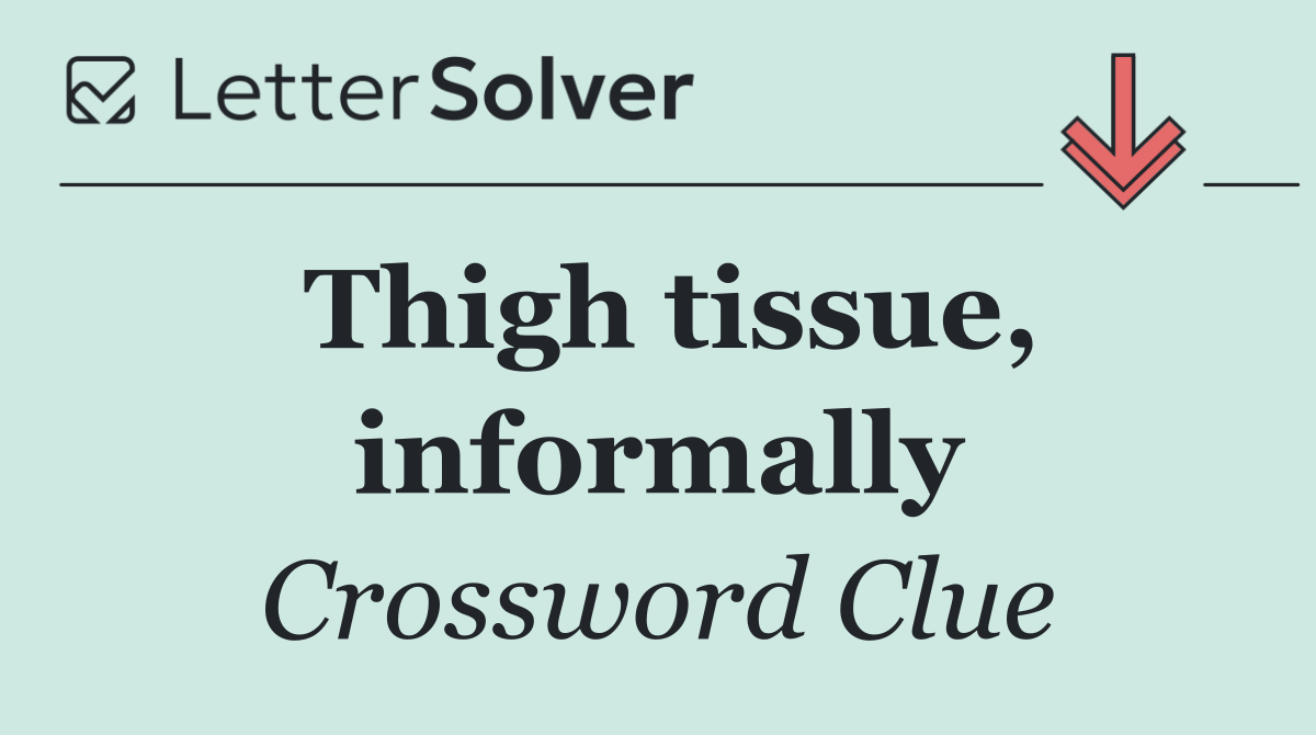 Thigh tissue, informally