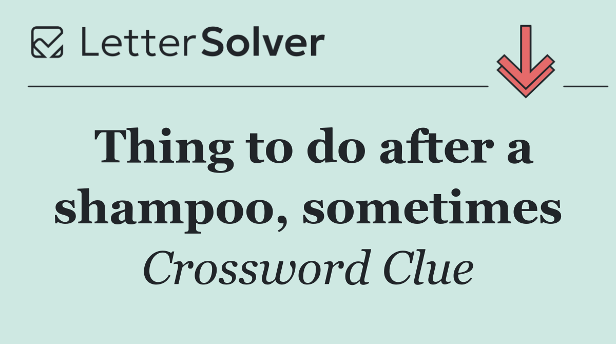 Thing to do after a shampoo, sometimes