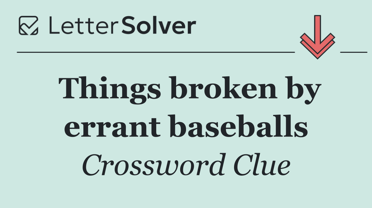 Things broken by errant baseballs