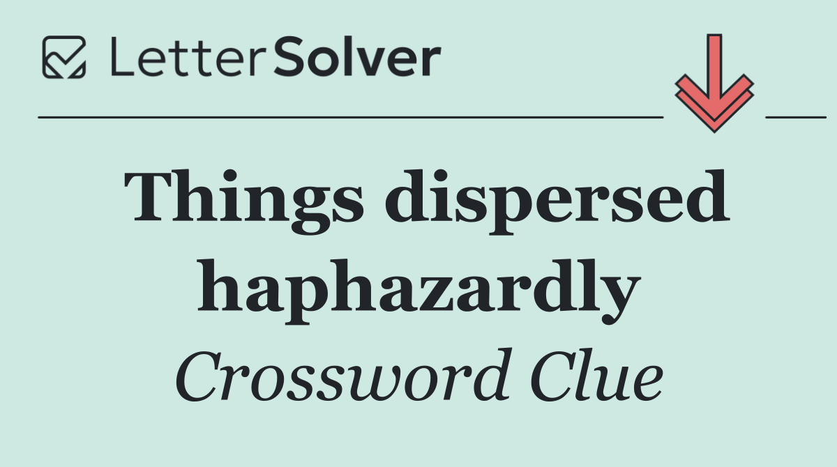Things dispersed haphazardly
