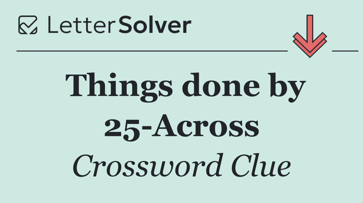 Things done by 25 Across