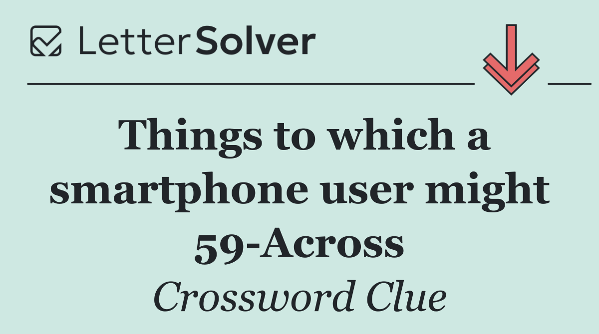 Things to which a smartphone user might 59 Across