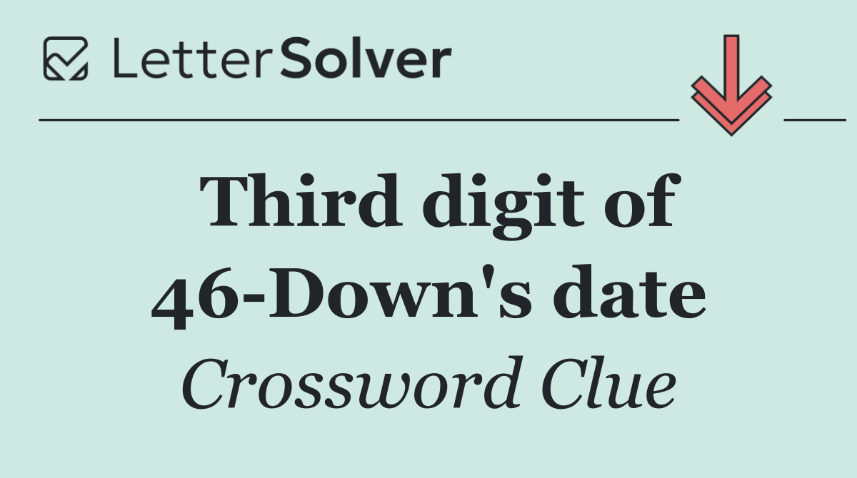 Third digit of 46 Down's date