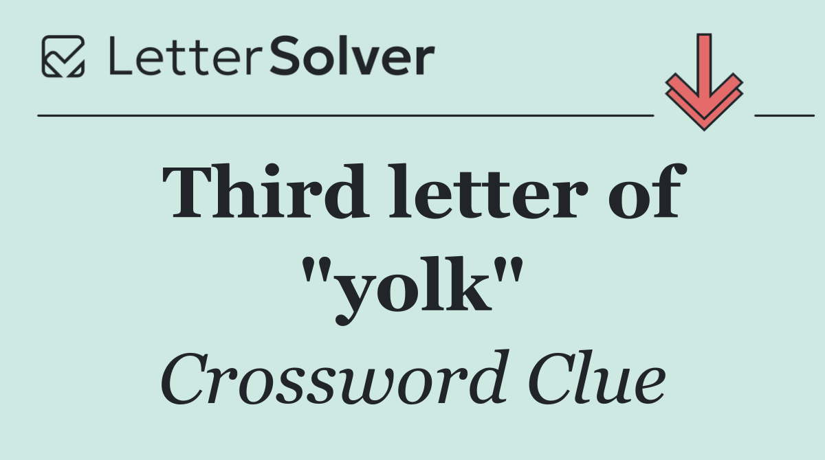 Third letter of "yolk"