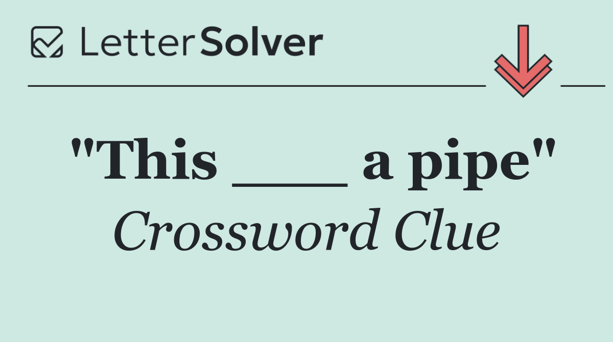 "This ___ a pipe"