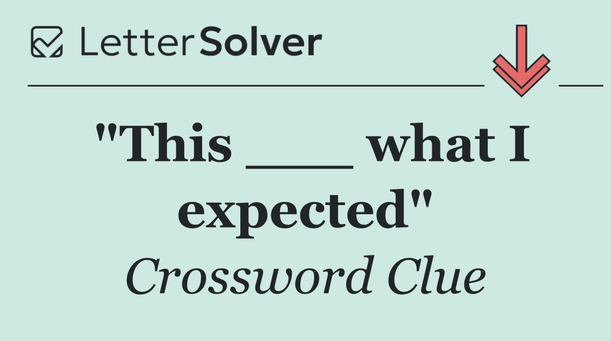 "This ___ what I expected"